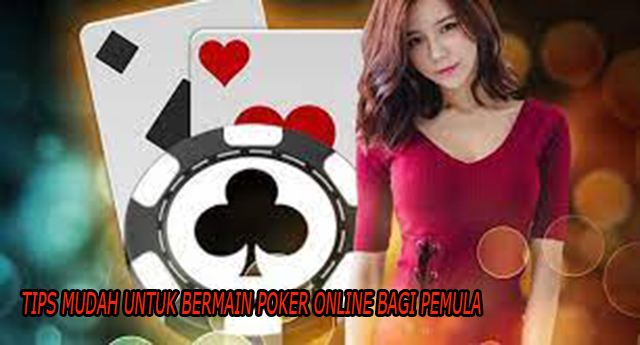 TIPS MUDAH MAIN POKER ONLINE BAGI PEMULA