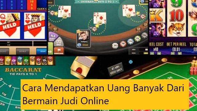 Cara Mendapatkan Uang Banyak Dari Bermain Judi Online