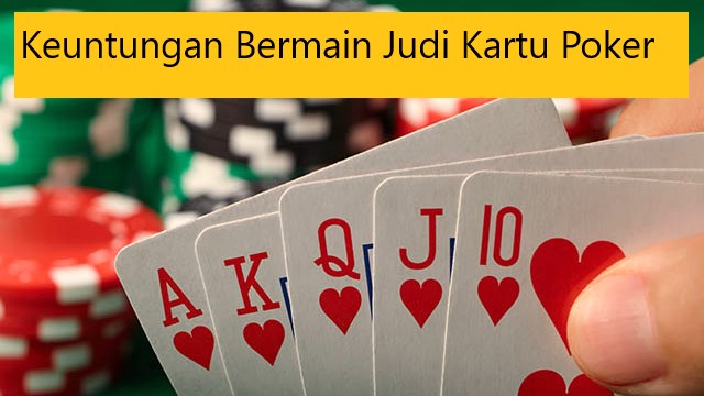 Keuntungan Bermain Judi Kartu Poker