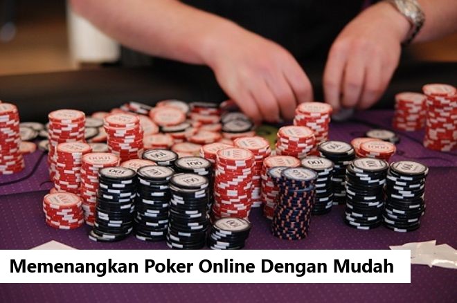 Memenangkan Poker Online Dengan Mudah