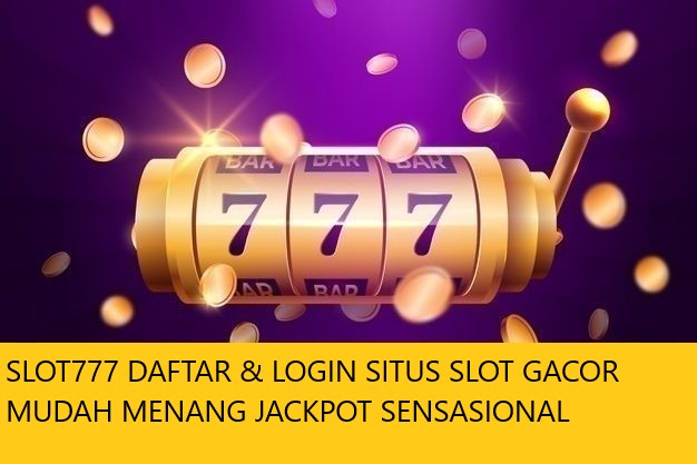 SLOT777 DAFTAR & LOGIN SITUS SLOT GACOR MUDAH MENANG JACKPOT SENSASIONAL